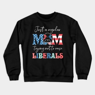 Just a Regular Mom Trying Not to Raise Liberals Gift For Women Crewneck Sweatshirt